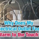 Why Does My Electrical Outlet Feel Warm to the Touch?